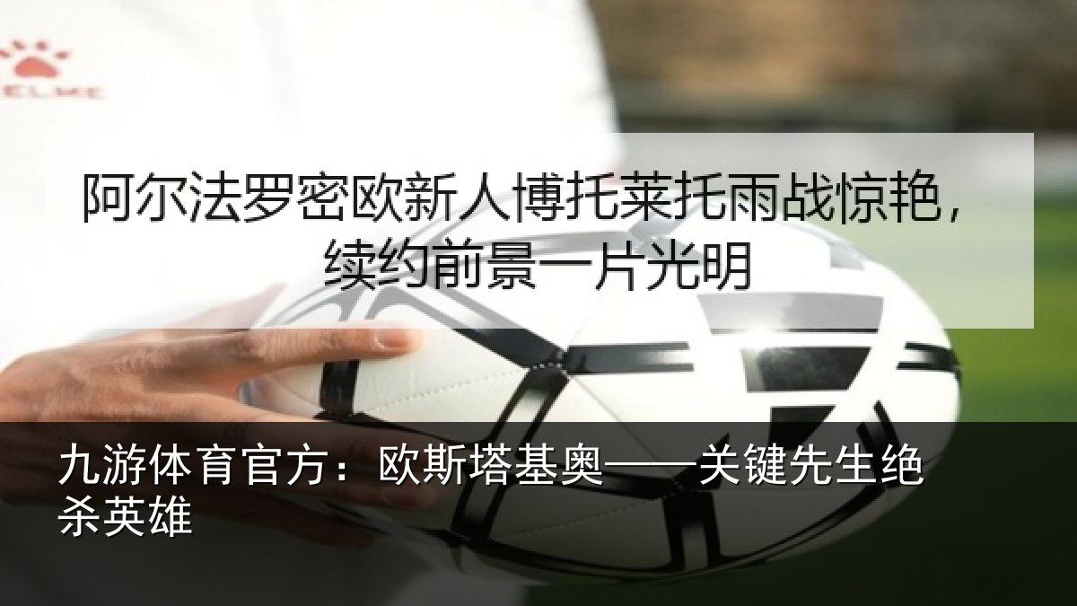 九游体育官方：欧斯塔基奥——关键先生绝杀英雄