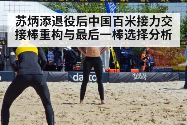 苏炳添退役后中国百米接力交接棒重构与最后一棒选择分析